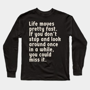 Life Moves Pretty Fast Long Sleeve T-Shirt